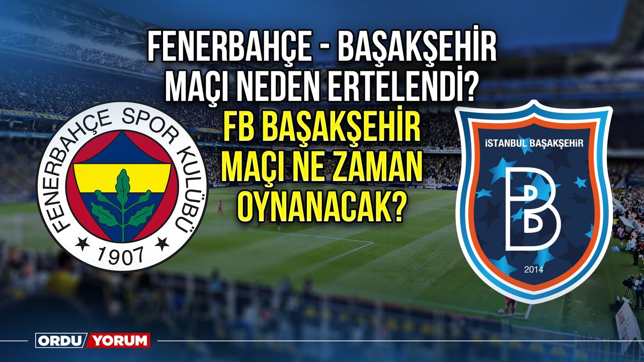 Fenerbahçe Başakşehir maçı neden ertelendi? FB Başakşehir maçı ne zaman oynanacak?