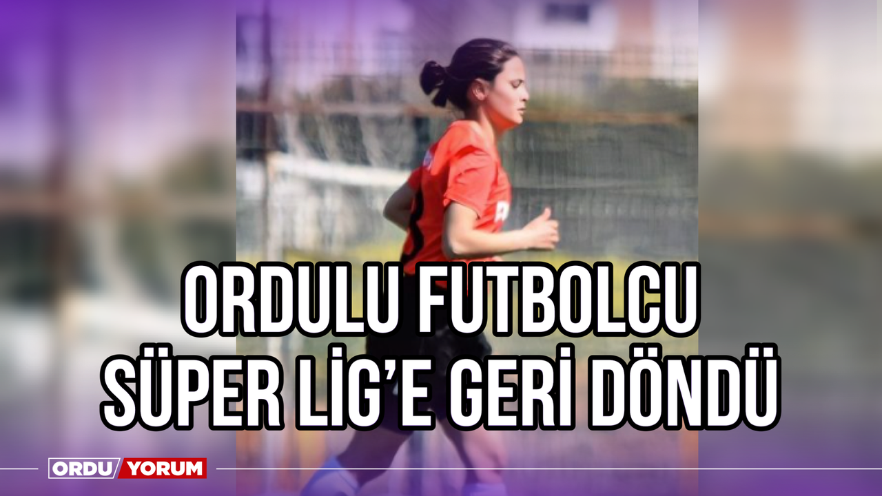 Ordulu Futbolcu Süper Lig'e Geri Döndü