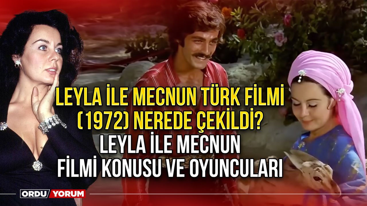 Leyla ile Mecnun Türk filmi (1972) nerede çekildi? Leyla ile Mecnun filmi konusu ve oyuncuları