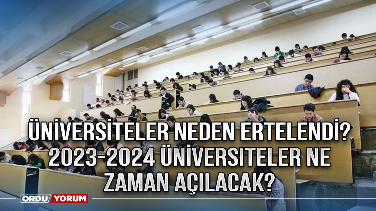 Üniversiteler neden ertelendi? 2023-2024 Üniversiteler ne zaman açılacak?