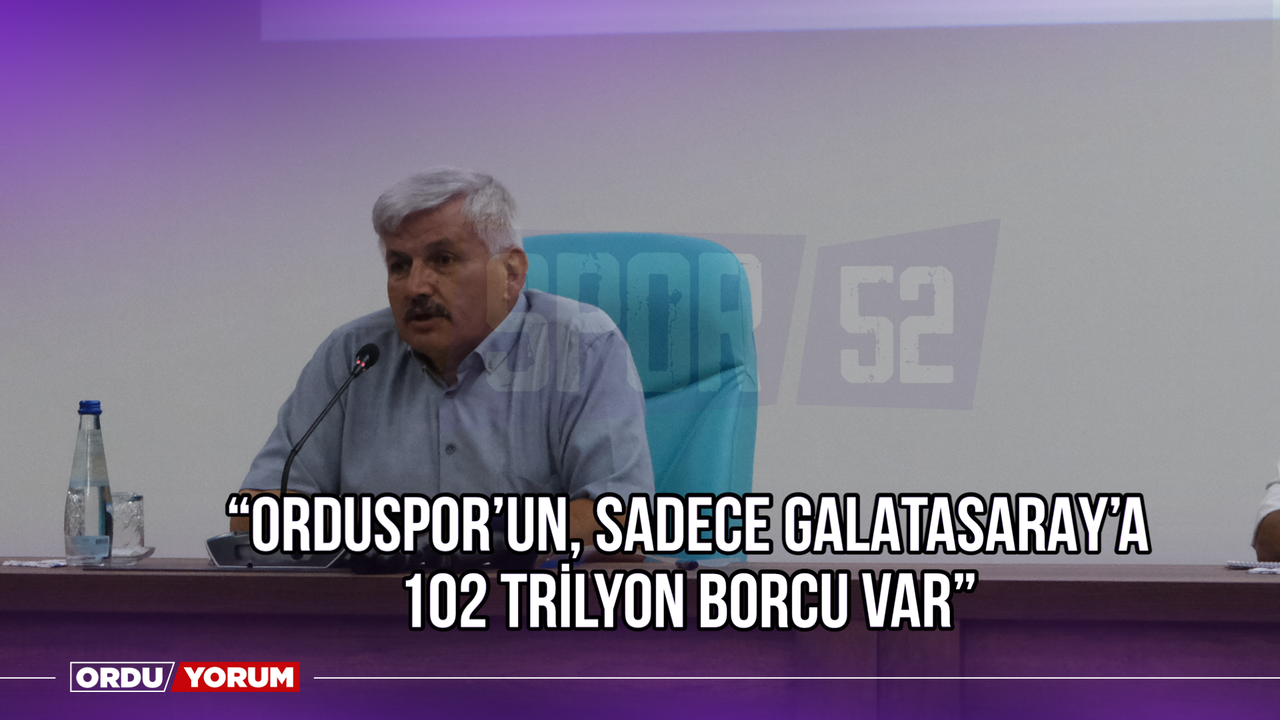 Yaşar Pamuk: ‘’Orduspor’un, Sadece Galatasaray’a 102 Trilyon Borcu Var’’