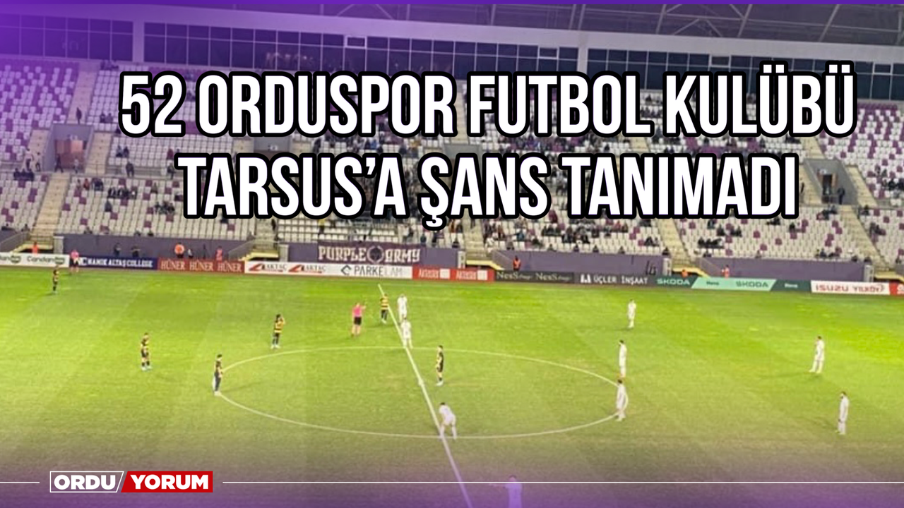 52 Orduspor Futbol Kulübü, Tarsus’a Şans Tanımadı 3-0