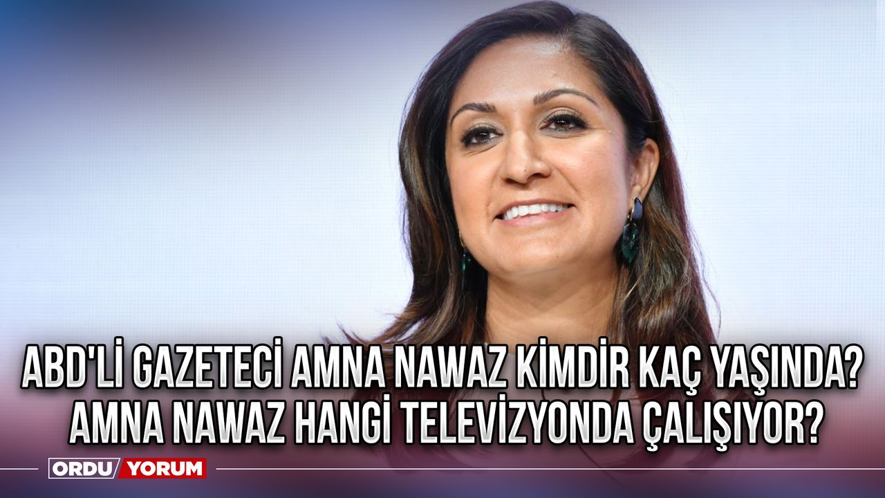 ABD'li gazeteci Amna Nawaz kimdir kaç yaşında? Amna Nawaz hangi televizyonda çalışıyor?