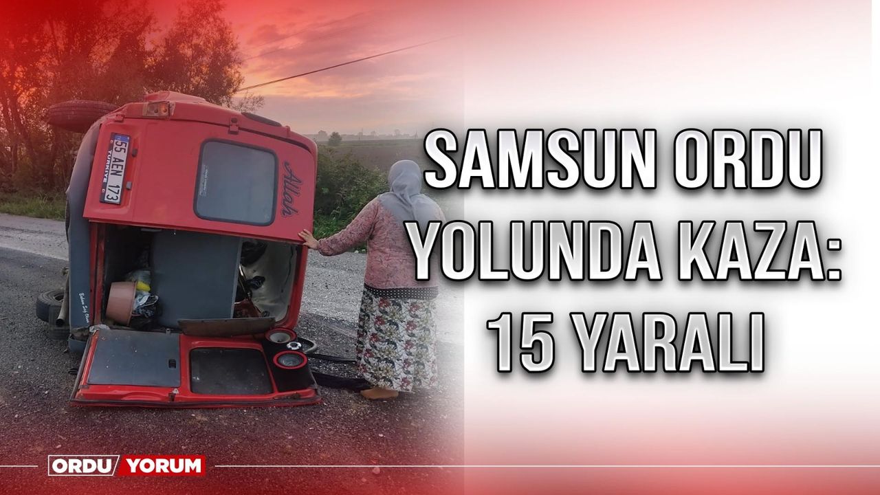 Samsun Ordu yolunda kaza: 15 yaralı