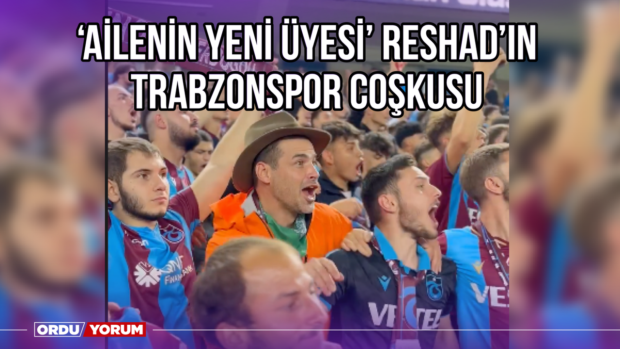 'Ailenin Yeni Üyesi’ Reshad'ın Trabzonspor Coşkusu