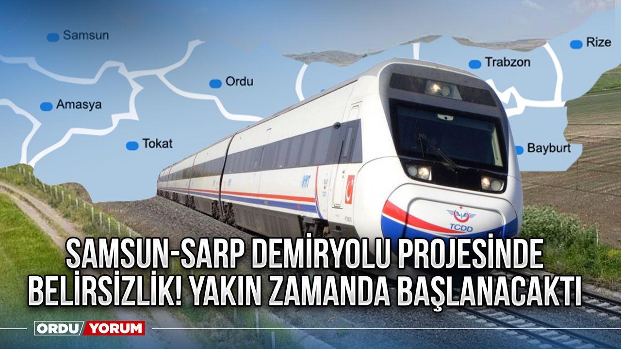 Samsun-Sarp demiryolu projesinde belirsizlik! Yakın Zamanda Başlanacaktı