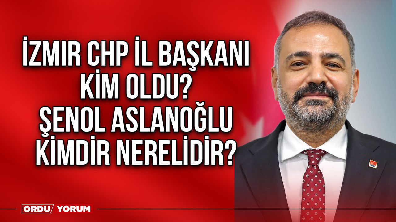 İzmir CHP il başkanı kim oldu? Şenol Aslanoğlu kimdir nerelidir?