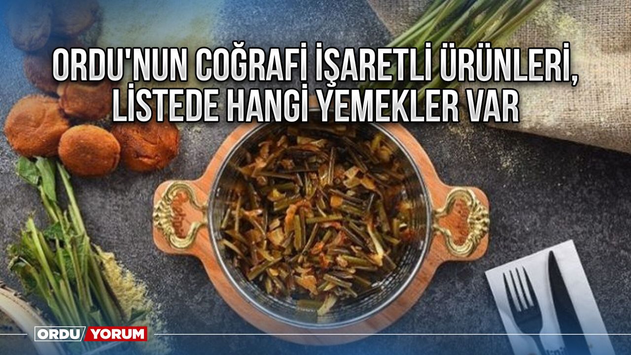 Ordu'nun Coğrafi İşaretli Ürünleri, Listede Hangi Yemekler Var
