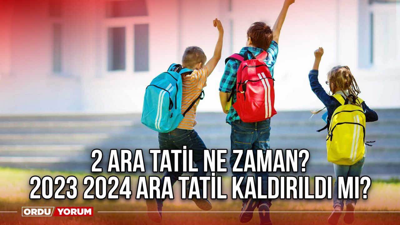2 Ara tatil ne zaman? 2023 2024 Ara tatil kaldırıldı mı? Ordu Son