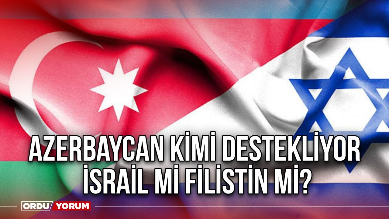 Azerbaycan kimi destekliyor İsrail mi Filistin mi?