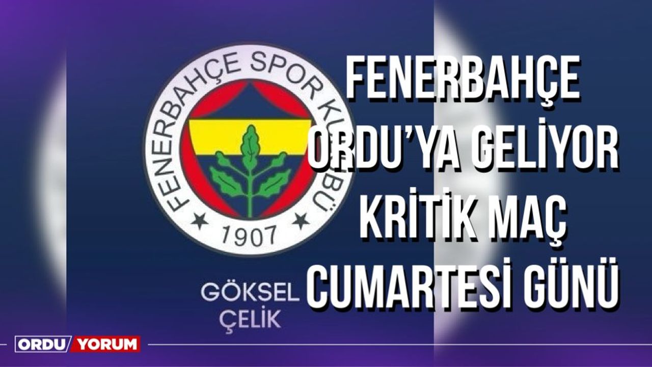 Fenerbahçe Ordu'ya Geliyor, Kritik Maç Cumartesi Günü