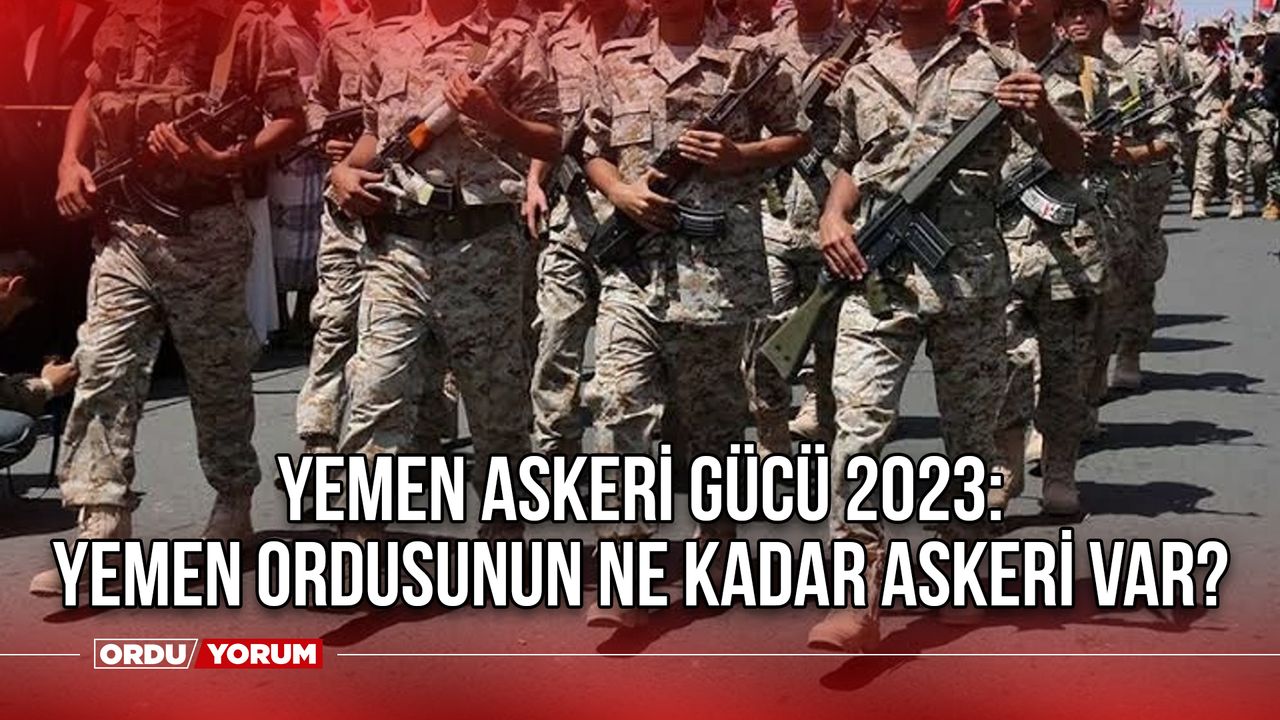 Yemen askeri gücü 2023 Yemen Ordusunun ne kadar askeri var? İsrail