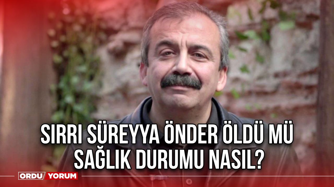 Sırrı Süreyya Önder öldü mü sağlık durumu nasıl?