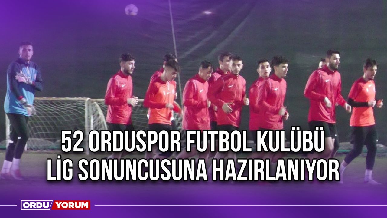 52 Orduspor Futbol Kulübü Lig Sonuncusuna Hazırlanıyor