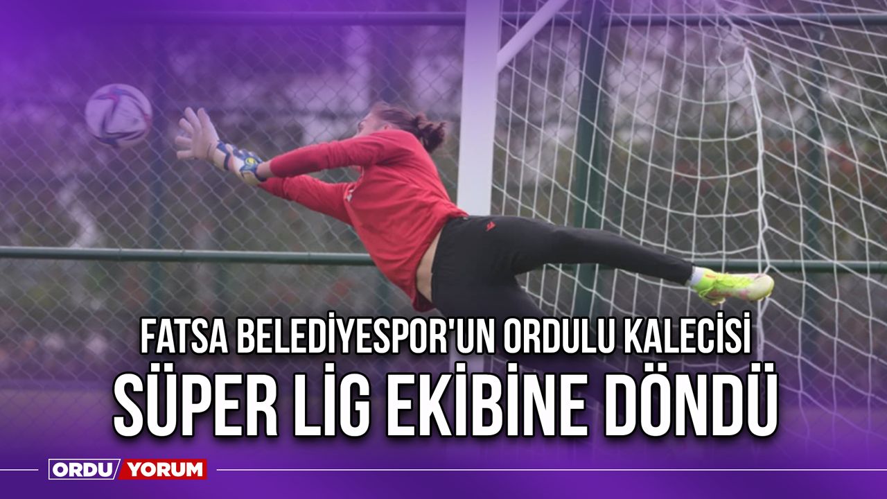 Fatsa Belediyespor'un Ordulu Kalecisi Süper Lig Ekibine Döndü