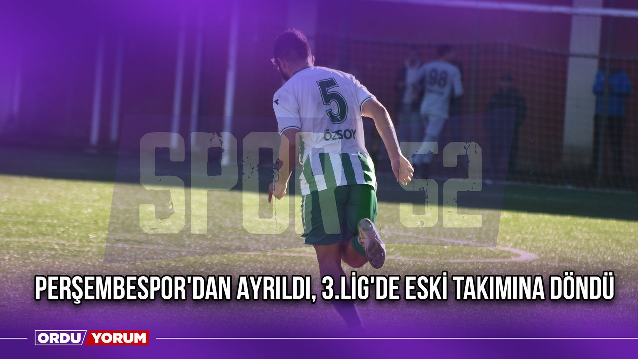 Perşembespor'dan Ayrıldı, 3.Lig'de Eski Takımına Döndü