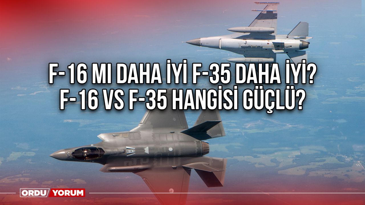 F-16 mı daha iyi F-35 daha iyi? F-16 vs F-35 hangisi güçlü?