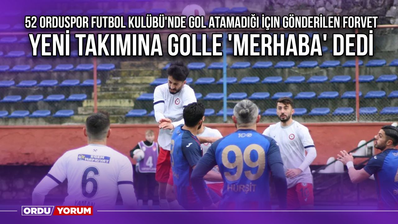 52 Orduspor Futbol Kulübü'nde Gol Atamadığı İçin Gönderilen Forvet, Yeni Takımına Golle 'Merhaba' Dedi