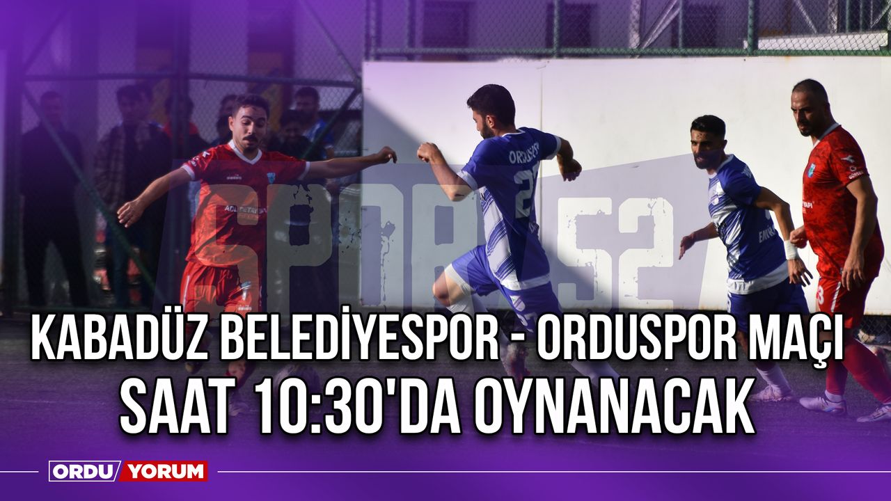 Kabadüz Belediyespor - Orduspor Maçı Saat 10:30'da Oynanacak