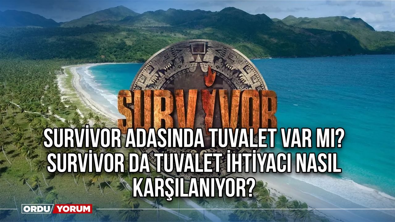 Survivor adasında tuvalet var mı? Survivor da tuvalet ihtiyacı nasıl karşılanıyor?