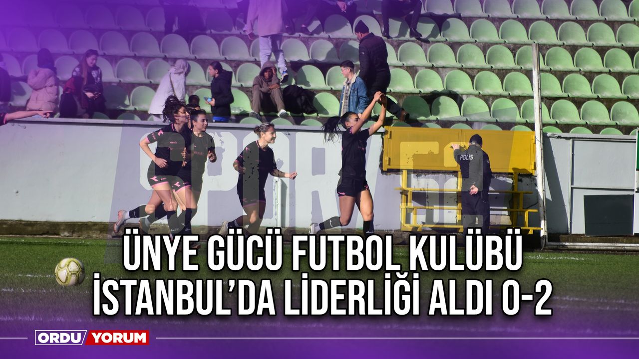 Ünye Gücü Futbol Kulübü, İstanbul’da Liderliği Aldı 0-2