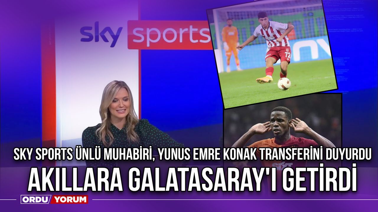 Sky Sports Ünlü Muhabiri Yunus Emre Konak Transferini Duyurdu, Akıllara Galatasaray'ı Getirdi