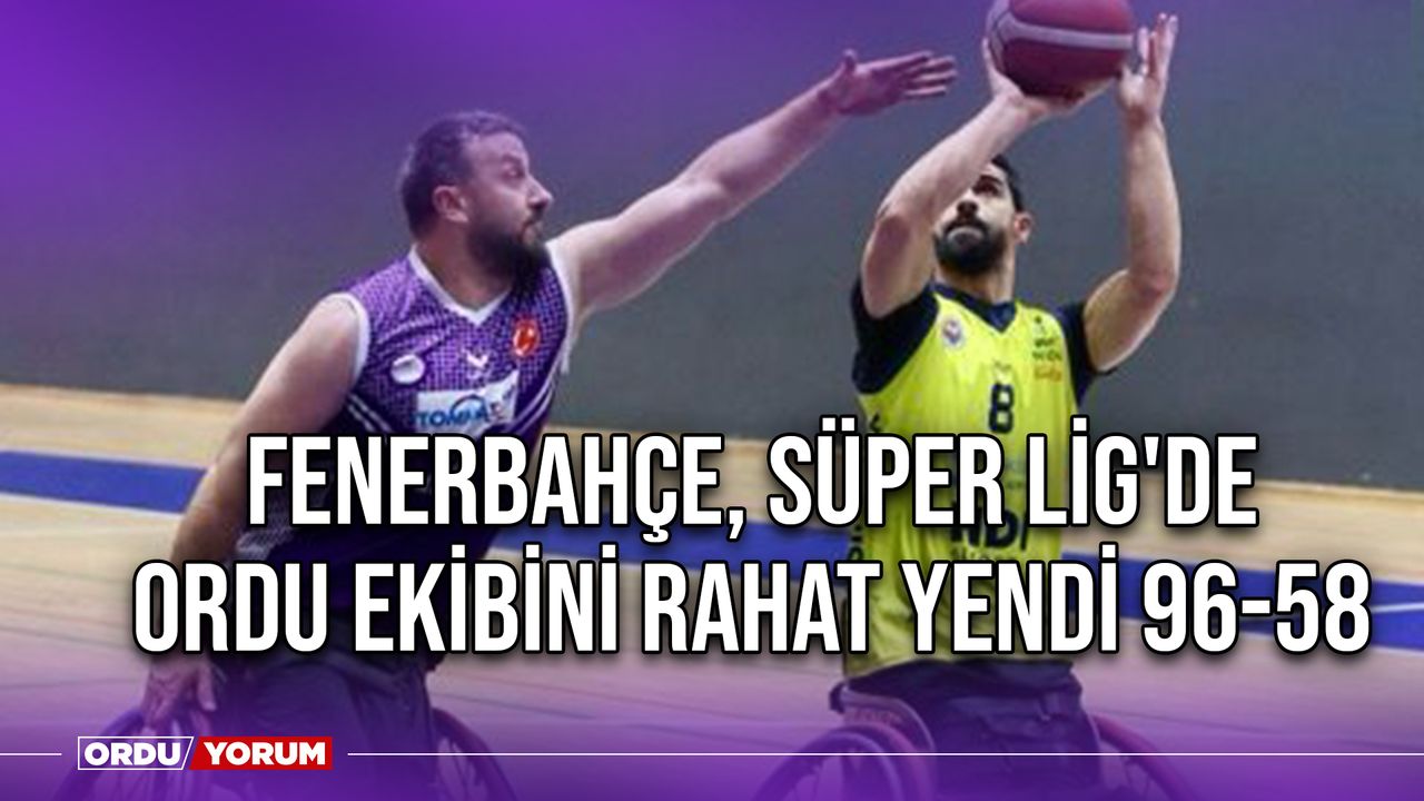 Fenerbahçe Süper Lig'de Ordu Ekibini Rahat Yendi 96-58
