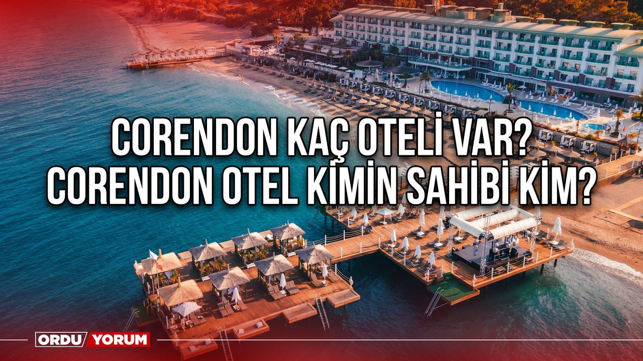 Corendon kaç oteli var? Corendon otel kimin sahibi kim? - Ordu Yorum