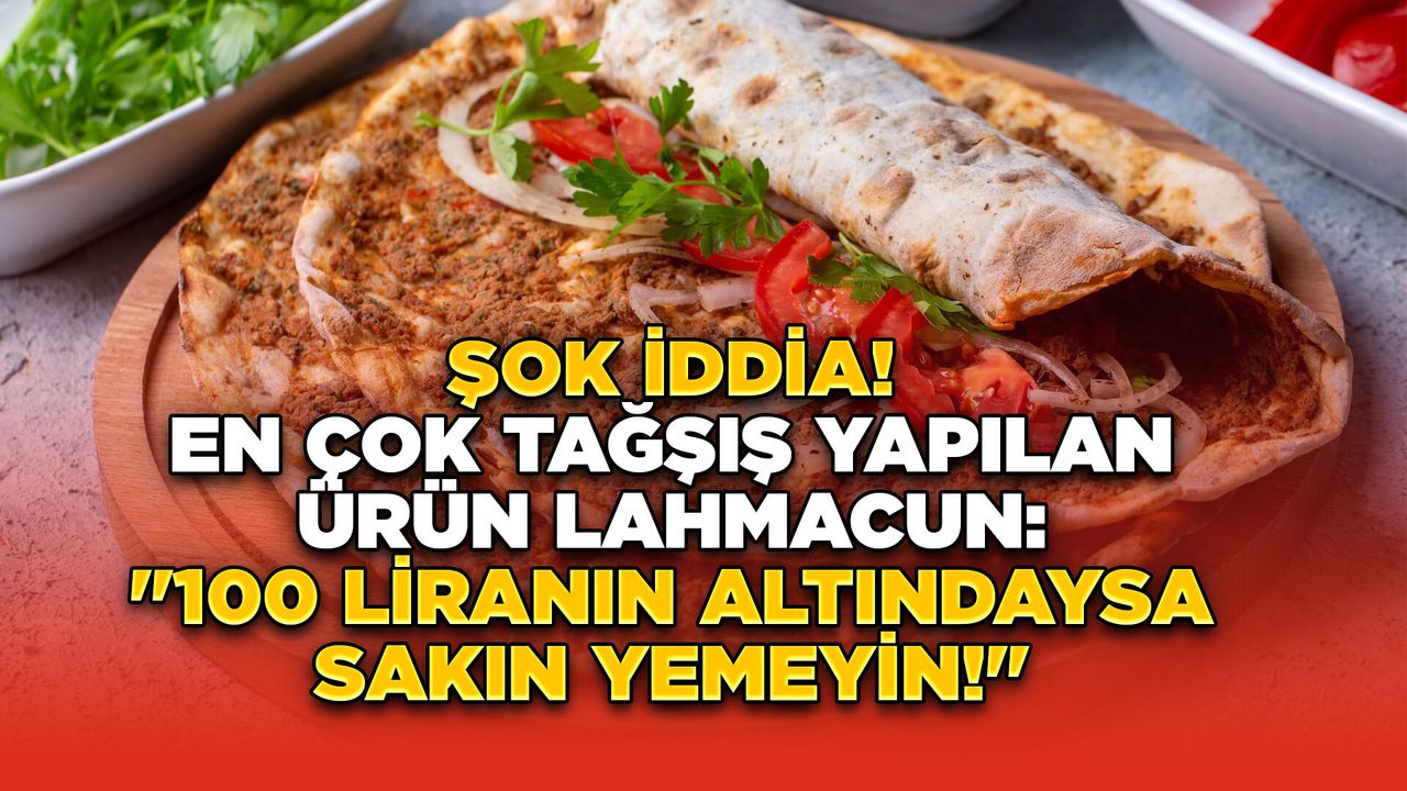 ŞOK İDDİA! En Çok Tağşiş Yapılan Ürün Lahmacun: "100 Liranın Altındaysa Sakın Yemeyin!"