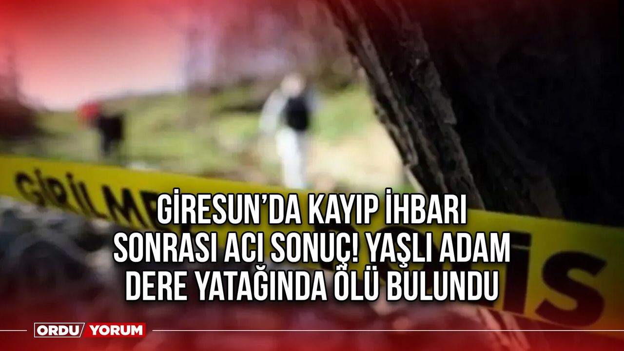 Giresun’da Kayıp İhbarı Sonrası Acı Sonuç! Yaşlı Adam Dere Yatağında Ölü Bulundu