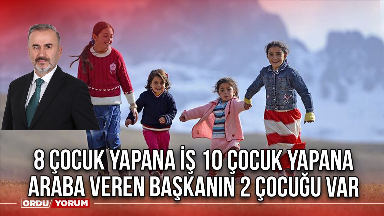 8 Çocuk Yapana iş 10 Çocuk Yapana Araba Veren Başkanın 2 Çocuğu Var