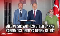 Aile ve Sosyal Hizmetler Bakan Yardımcısı Ordu’ya neden geldi?