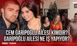 Cem Garipoğlu ailesi kimdir? Garipoğlu ailesi ne iş yapıyor?