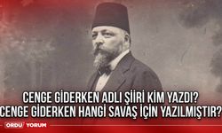 Cenge Giderken adlı şiiri kim yazdı? Cenge Giderken hangi savaş için yazılmıştır?