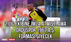 2.Lig Ekibine İmza Atmıştı ama Orduspor 1967 A.Ş. Forması Giyecek