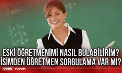 Eski öğretmenimi nasıl bulabilirim? İsimden öğretmen sorgulama var mı?