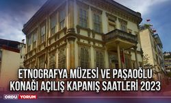 Etnografya Müzesi ve Paşaoğlu Konağı Açılış Kapanış Saatleri 2023