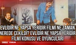 Evlidir Ne Yapsa Yeridir filmi ne zaman nerede çekildi? Evlidir Ne Yapsa Yeridir filmi konusu ve oyuncuları