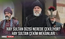 Hay Sultan Dizisi Nerede Çekiliyor? Hay Sultan Çekim Mekanları