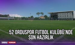 52 Orduspor Futbol Kulübü’nde Son Hazırlık