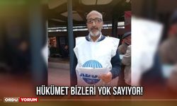 Hükümet bizleri yok sayıyor!