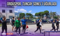 Orduspor, Tuncay Sonel'i Uğurladı