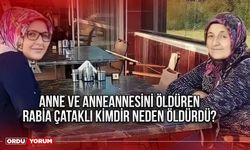 Anne ve anneannesini öldüren Rabia Çataklı kimdir neden öldürdü?