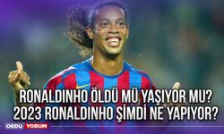 Ronaldinho öldü mü yaşıyor mu? 2023 Ronaldinho şimdi ne yapıyor?