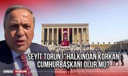 Seyit Torun: "Halkından korkan Cumhurbaşkanı olur mu?