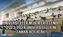 Üniversiteler neden ertelendi? 2023-2024 Üniversiteler ne zaman açılacak?