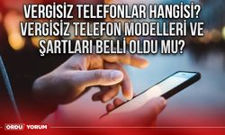 Vergisiz Telefonlar Hangisi? Vergisiz Telefon Modelleri ve Şartları belli oldu mu?