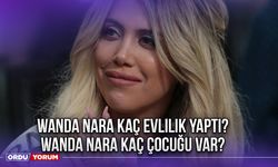 Wanda Nara kaç evlilik yaptı? Wanda Nara kaç çocuğu var? 2024