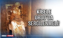 Kibele Ordu’da sergilenmeli!