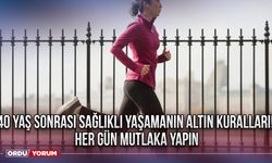 40 yaş sonrası sağlıklı yaşamanın altın kuralları! Her gün mutlaka yapın